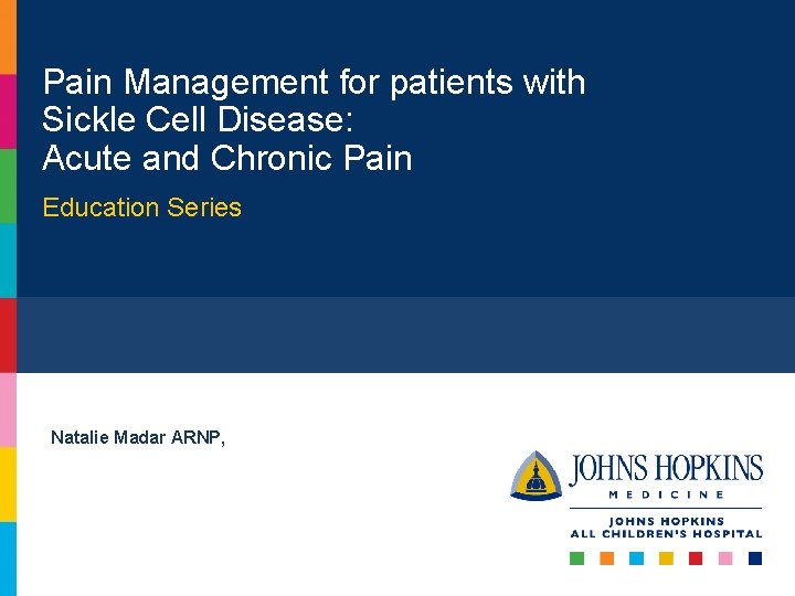 Pain Management for patients with Sickle Cell Disease: Acute and Chronic Pain Education Series Pain Management for patients with Sickle Cell Disease: Acute and Chronic Pain Education Series