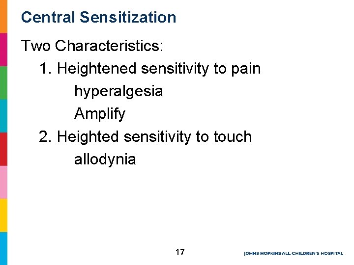 Central Sensitization Two Characteristics: 1. Heightened sensitivity to pain hyperalgesia Amplify 2. Heighted sensitivity Central Sensitization Two Characteristics: 1. Heightened sensitivity to pain hyperalgesia Amplify 2. Heighted sensitivity