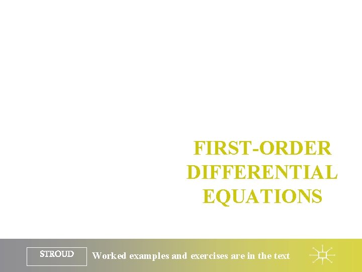 FIRST-ORDER DIFFERENTIAL EQUATIONS STROUD Worked examples and exercises are in the text 
