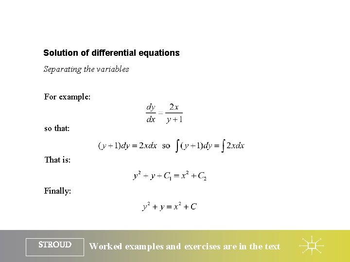 Solution of differential equations Separating the variables For example: so that: That is: Finally: