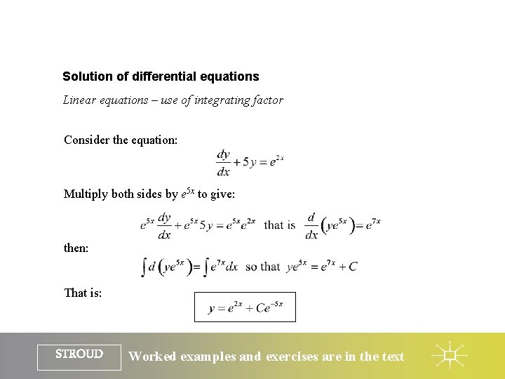 Solution of differential equations Linear equations – use of integrating factor Consider the equation: