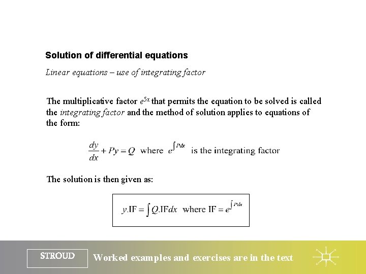 Solution of differential equations Linear equations – use of integrating factor The multiplicative factor