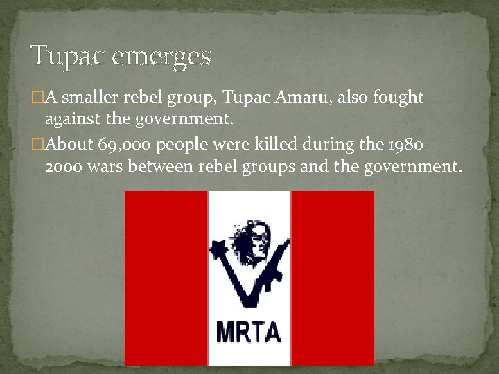 Tupac emerges �A smaller rebel group, Tupac Amaru, also fought against the government. �About