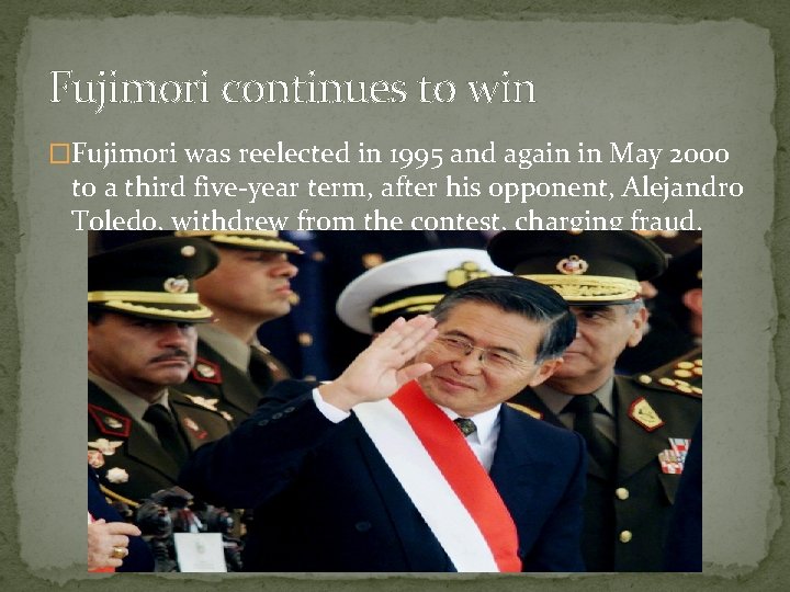 Fujimori continues to win �Fujimori was reelected in 1995 and again in May 2000