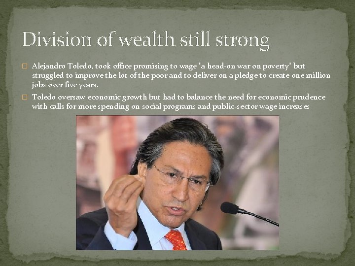 Division of wealth still strong � Alejandro Toledo, took office promising to wage "a