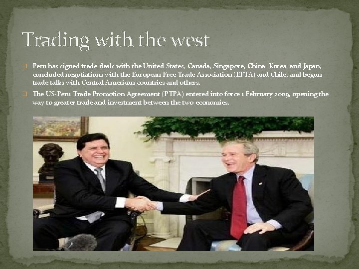 Trading with the west � Peru has signed trade deals with the United States,