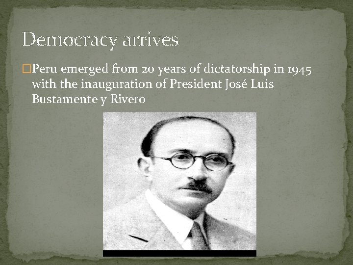 Democracy arrives �Peru emerged from 20 years of dictatorship in 1945 with the inauguration