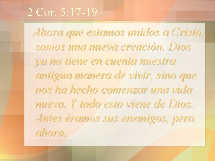 2 Cor. 5: 17 -19 Ahora que estamos unidos a Cristo, somos una nueva