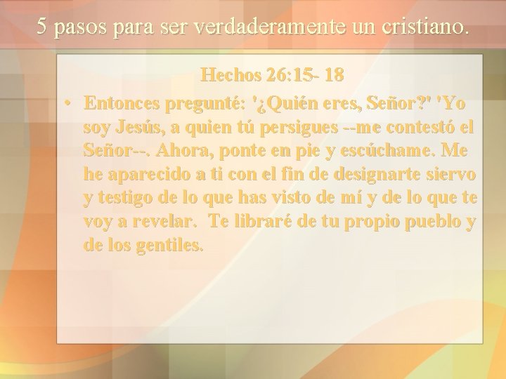5 pasos para ser verdaderamente un cristiano. Hechos 26: 15 - 18 • Entonces