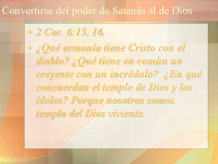 Convertirse del poder de Satanás al de Dios • 2 Cor. 6: 15, 16.