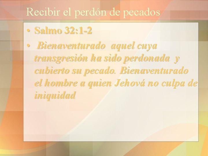 Recibir el perdón de pecados • Salmo 32: 1 -2 • Bienaventurado aquel cuya