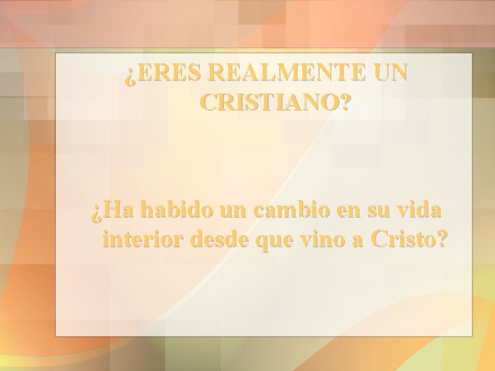 ¿ERES REALMENTE UN CRISTIANO? ¿Ha habido un cambio en su vida interior desde que