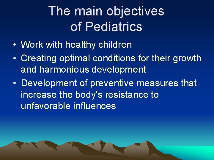 The main objectives of Pediatrics • Work with healthy children • Creating optimal conditions