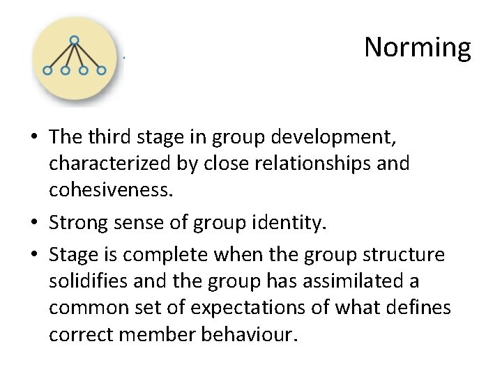 Norming • The third stage in group development, characterized by close relationships and cohesiveness.