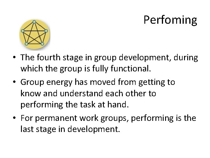 Perfoming • The fourth stage in group development, during which the group is fully