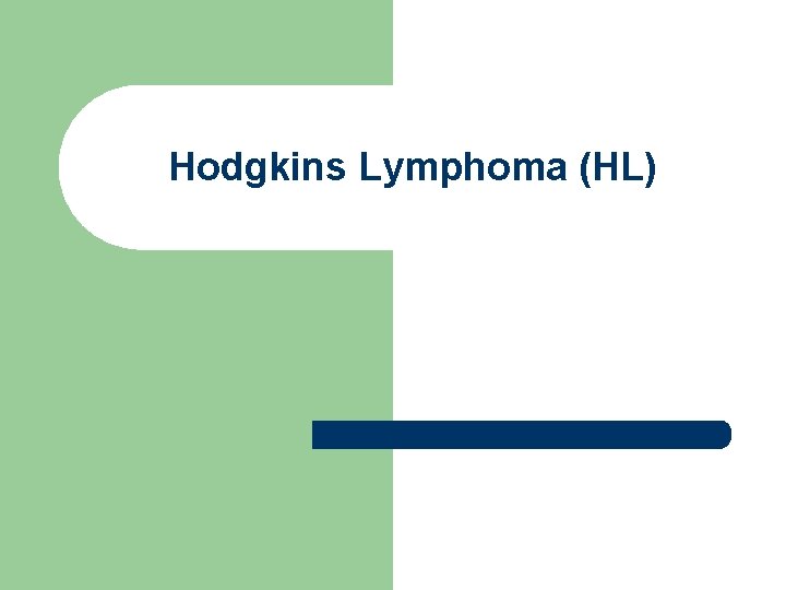 Hodgkins Lymphoma (HL) Hodgkins Lymphoma (HL)