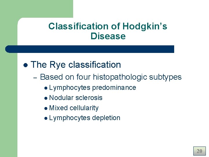 Classification of Hodgkin’s Disease l The Rye classification – Based on four histopathologic subtypes Classification of Hodgkin’s Disease l The Rye classification – Based on four histopathologic subtypes