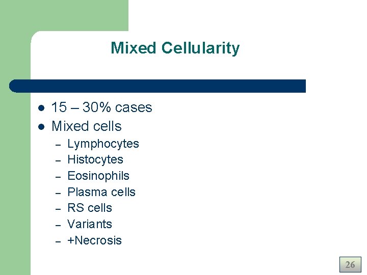 Mixed Cellularity l l 15 – 30% cases Mixed cells – – – – Mixed Cellularity l l 15 – 30% cases Mixed cells – – – –