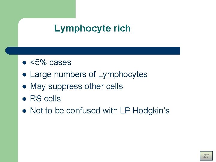 Lymphocyte rich l l l <5% cases Large numbers of Lymphocytes May suppress other Lymphocyte rich l l l <5% cases Large numbers of Lymphocytes May suppress other
