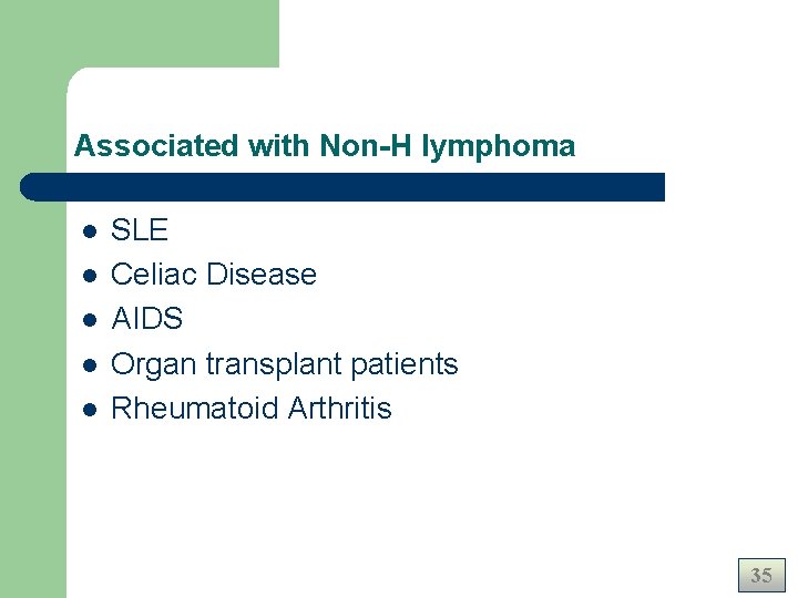 Associated with Non-H lymphoma l l l SLE Celiac Disease AIDS Organ transplant patients Associated with Non-H lymphoma l l l SLE Celiac Disease AIDS Organ transplant patients