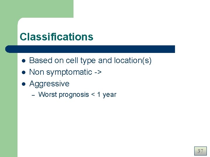 Classifications l l l Based on cell type and location(s) Non symptomatic -> Aggressive Classifications l l l Based on cell type and location(s) Non symptomatic -> Aggressive