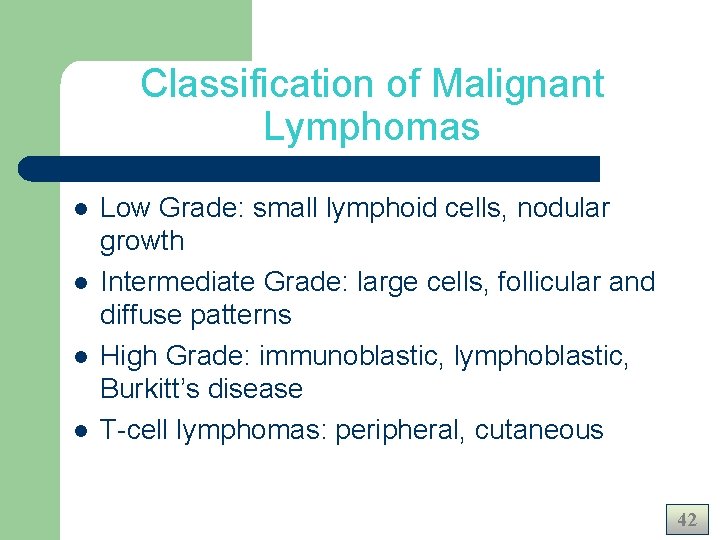 Classification of Malignant Lymphomas l l Low Grade: small lymphoid cells, nodular growth Intermediate Classification of Malignant Lymphomas l l Low Grade: small lymphoid cells, nodular growth Intermediate