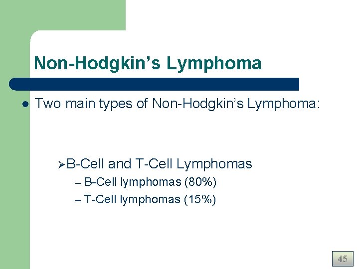Non-Hodgkin’s Lymphoma l Two main types of Non-Hodgkin’s Lymphoma: Ø B-Cell and T-Cell Lymphomas Non-Hodgkin’s Lymphoma l Two main types of Non-Hodgkin’s Lymphoma: Ø B-Cell and T-Cell Lymphomas