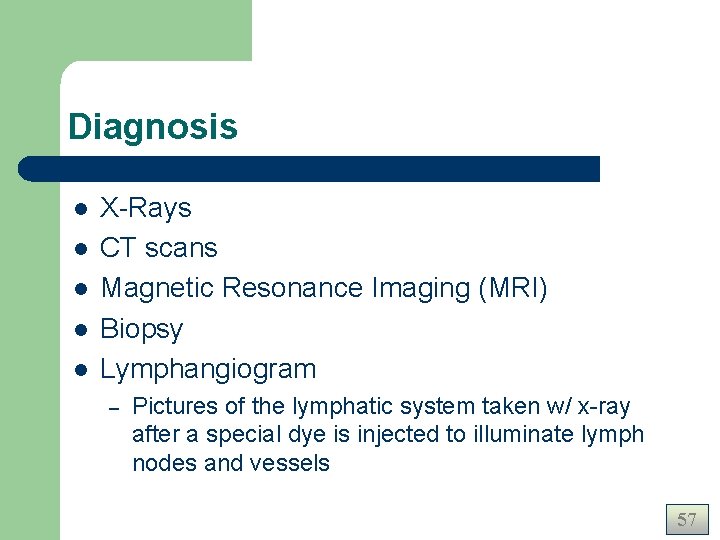 Diagnosis l l l X-Rays CT scans Magnetic Resonance Imaging (MRI) Biopsy Lymphangiogram – Diagnosis l l l X-Rays CT scans Magnetic Resonance Imaging (MRI) Biopsy Lymphangiogram –