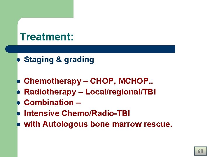 Treatment: l Staging & grading l Chemotherapy – CHOP, MCHOP. . Radiotherapy – Local/regional/TBI Treatment: l Staging & grading l Chemotherapy – CHOP, MCHOP. . Radiotherapy – Local/regional/TBI