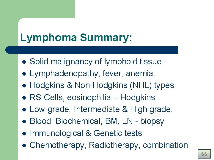 Lymphoma Summary: l l l l Solid malignancy of lymphoid tissue. Lymphadenopathy, fever, anemia. Lymphoma Summary: l l l l Solid malignancy of lymphoid tissue. Lymphadenopathy, fever, anemia.