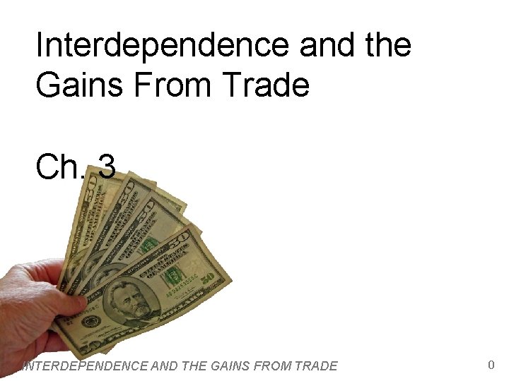 Interdependence and the Gains From Trade Ch. 3 INTERDEPENDENCE AND THE GAINS FROM TRADE