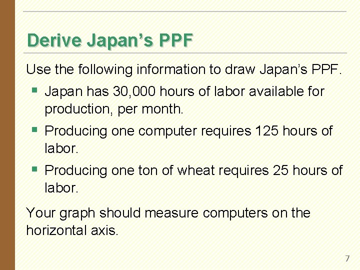 Derive Japan’s PPF Use the following information to draw Japan’s PPF. § Japan has