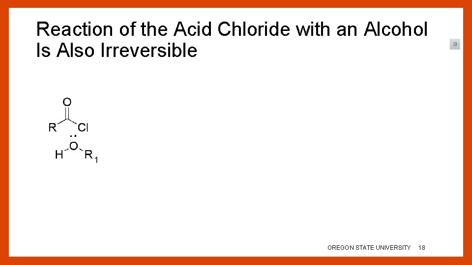 Reaction of the Acid Chloride with an Alcohol Is Also Irreversible OREGON STATE UNIVERSITY