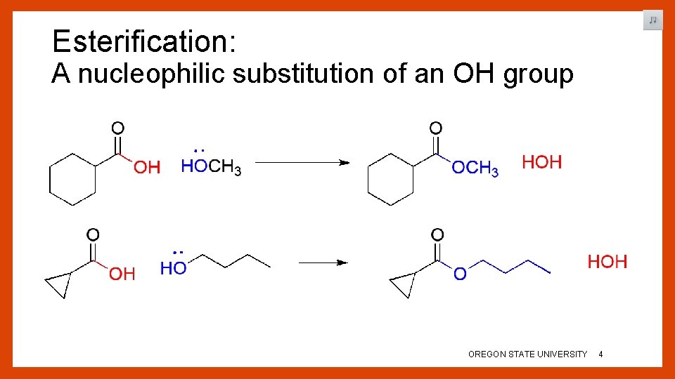 Esterification: A nucleophilic substitution of an OH group OREGON STATE UNIVERSITY 4 