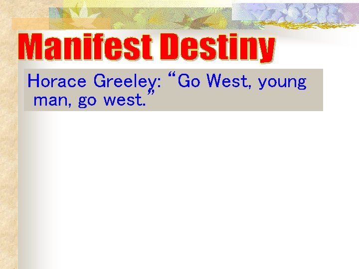 Horace Greeley: “Go West, young man, go west. ” Horace Greeley: “Go West, young man, go west. ”