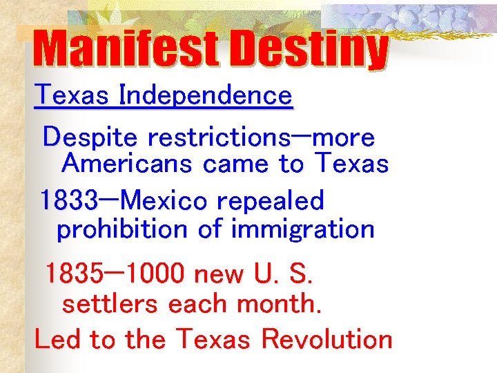 Texas Independence Despite restrictions—more Americans came to Texas 1833—Mexico repealed prohibition of immigration 1835— Texas Independence Despite restrictions—more Americans came to Texas 1833—Mexico repealed prohibition of immigration 1835—
