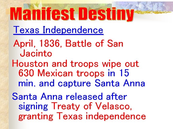 Texas Independence April, 1836, Battle of San Jacinto Houston and troops wipe out 630 Texas Independence April, 1836, Battle of San Jacinto Houston and troops wipe out 630