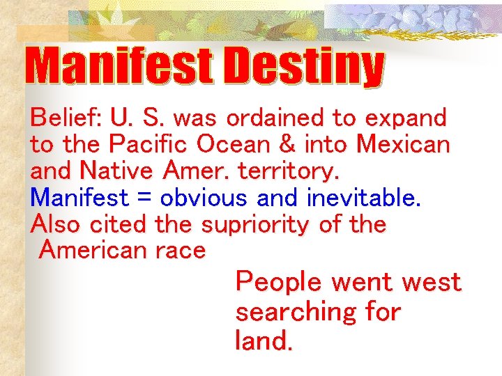 Belief: U. S. was ordained to expand to the Pacific Ocean & into Mexican Belief: U. S. was ordained to expand to the Pacific Ocean & into Mexican