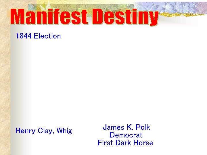 1844 Election Henry Clay, Whig James K. Polk Democrat First Dark Horse 1844 Election Henry Clay, Whig James K. Polk Democrat First Dark Horse