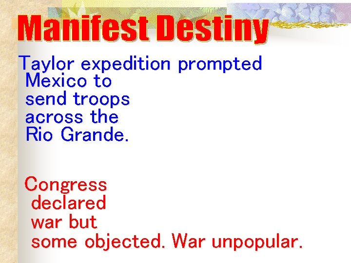 Taylor expedition prompted Mexico to send troops across the Rio Grande. Congress declared war Taylor expedition prompted Mexico to send troops across the Rio Grande. Congress declared war