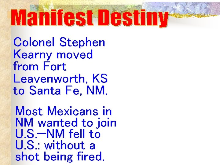 Colonel Stephen Kearny moved from Fort Leavenworth, KS to Santa Fe, NM. Most Mexicans Colonel Stephen Kearny moved from Fort Leavenworth, KS to Santa Fe, NM. Most Mexicans