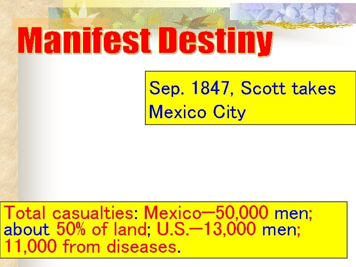 Sep. 1847, Scott takes Mexico City Total casualties: Mexico— 50, 000 men; about 50% Sep. 1847, Scott takes Mexico City Total casualties: Mexico— 50, 000 men; about 50%