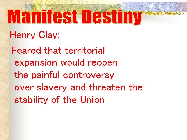Henry Clay: Feared that territorial expansion would reopen the painful controversy over slavery and Henry Clay: Feared that territorial expansion would reopen the painful controversy over slavery and