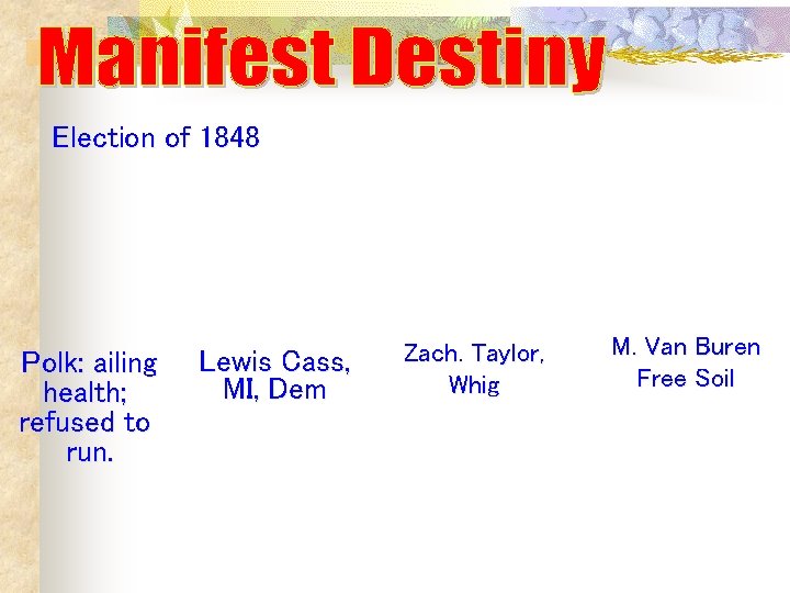 Election of 1848 Polk: ailing health; refused to run. Lewis Cass, MI, Dem Zach. Election of 1848 Polk: ailing health; refused to run. Lewis Cass, MI, Dem Zach.
