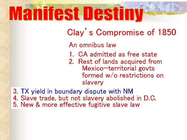 Clay’s Compromise of 1850 An omnibus law 1. CA admitted as free state 2. Clay’s Compromise of 1850 An omnibus law 1. CA admitted as free state 2.