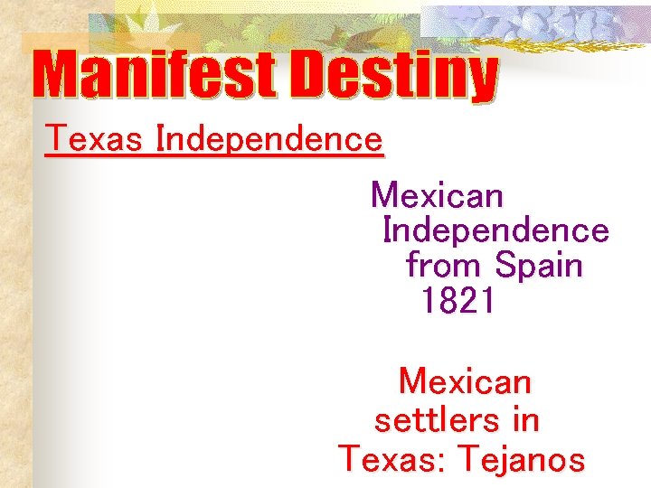 Texas Independence Mexican Independence from Spain 1821 Mexican settlers in Texas: Tejanos Texas Independence Mexican Independence from Spain 1821 Mexican settlers in Texas: Tejanos