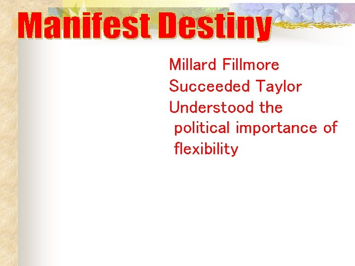 Millard Fillmore Succeeded Taylor Understood the political importance of flexibility Millard Fillmore Succeeded Taylor Understood the political importance of flexibility