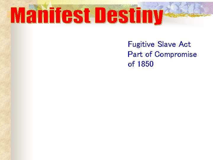 Fugitive Slave Act Part of Compromise of 1850 Fugitive Slave Act Part of Compromise of 1850