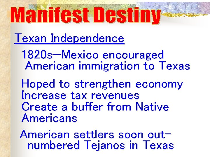 Texan Independence 1820 s—Mexico encouraged American immigration to Texas Hoped to strengthen economy Increase Texan Independence 1820 s—Mexico encouraged American immigration to Texas Hoped to strengthen economy Increase