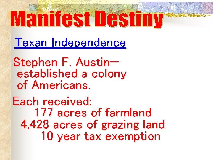 Texan Independence Stephen F. Austin— established a colony of Americans. Each received: 177 acres Texan Independence Stephen F. Austin— established a colony of Americans. Each received: 177 acres